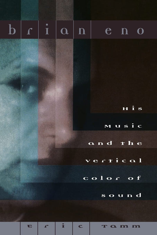 Eric Tamm  - Brian Eno: His Music And The Vertical Color Of Sound
