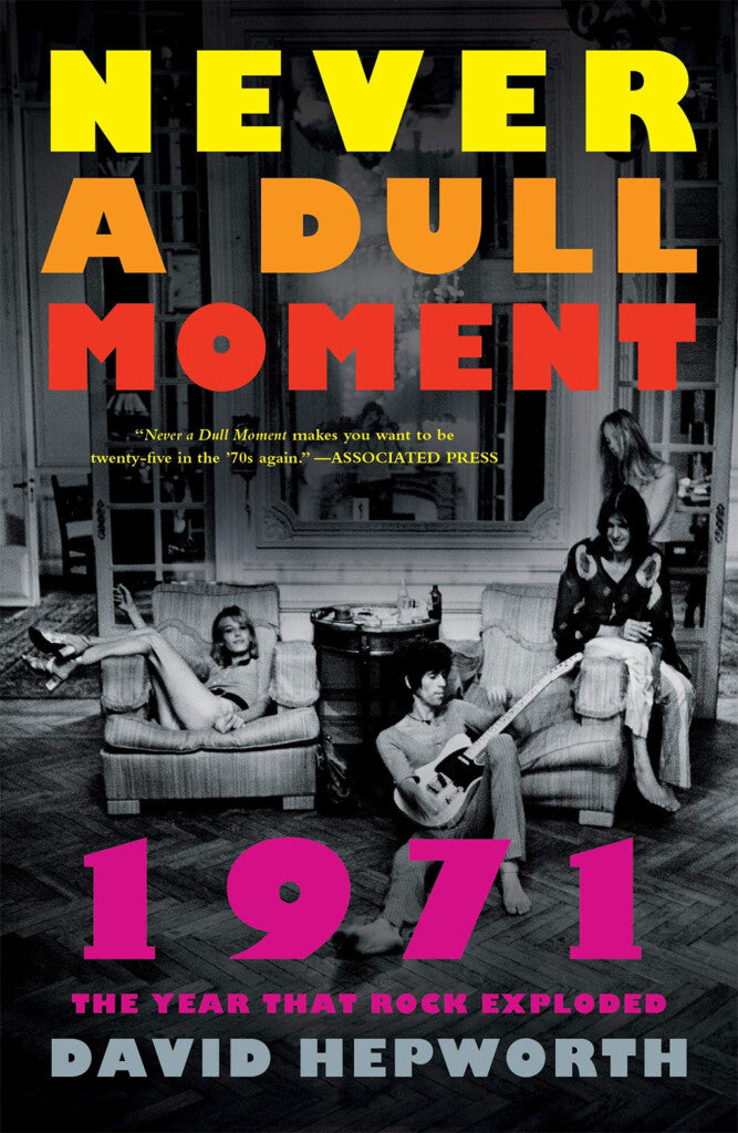David Hepworth - Never a Dull Moment: 1971 the Year That Rock Exploded