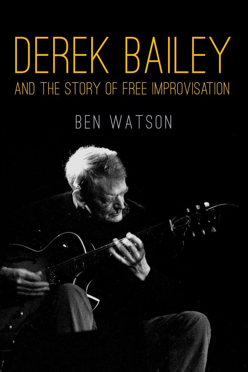 Derek Bailey and the Story of Free Improvisation