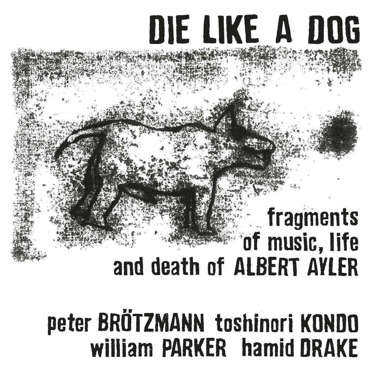 Die Like A Dog - Fragments Of Music, Life And Death Of Albert Ayler