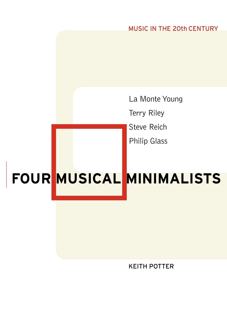 Keith Potter - Four Musical Minimalists: La Monte Young, Terry Riley, Steve Reich, Philip Glass