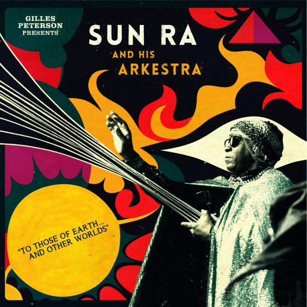 Gilles Peterson presents Sun Ra and His Arkestra - To Those Of Earth And Other Worlds