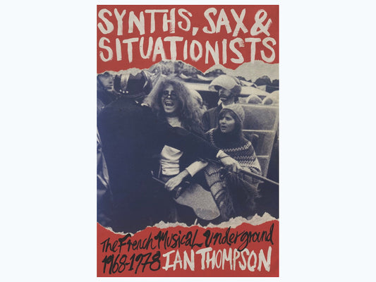 Ian Thompson - Synths, Sax, & Situationists: The French Musical Underground 1968-1978