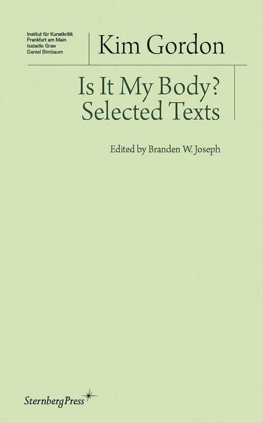 Kim Gordon - Is It My Body? Selected Texts