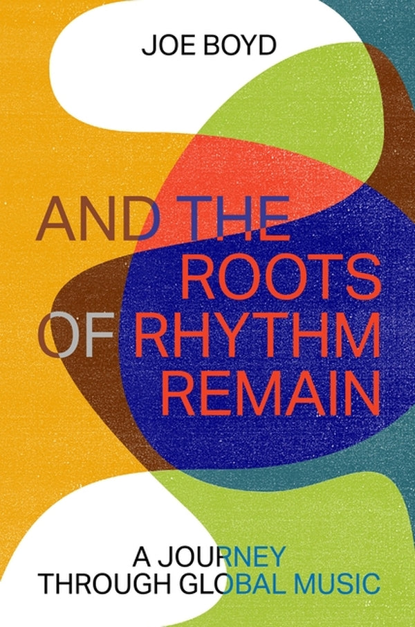 Joe Boyd - And the Roots of Rhythm Remain