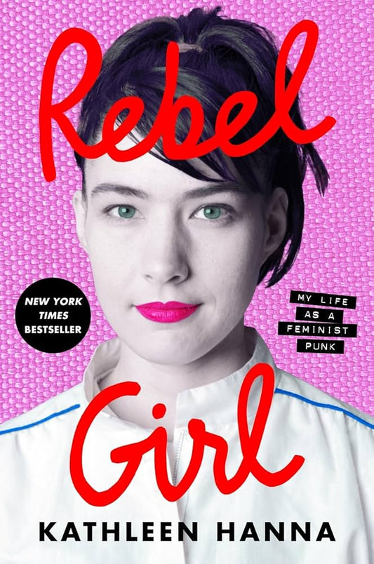 Kathleen Hanna - Rebel Girl: My Life as a Feminist Punk