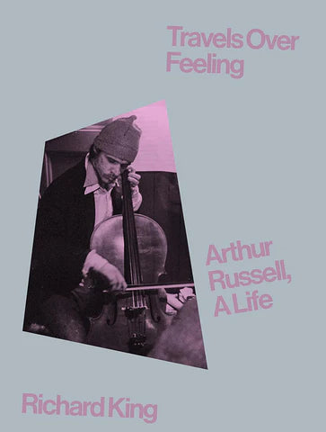 Richard King - Travels over Feeling : Arthur Russell, a Life, Hardcover