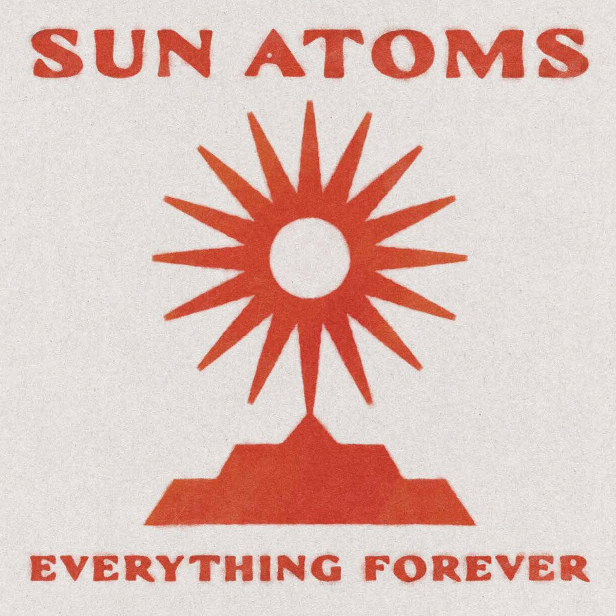 Sun Atoms - Everything Forever