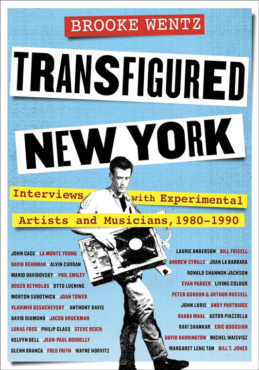 Brooke Wentz - Transfigured New York: Interviews with Experimental Artists and Musicians, 1980-1990