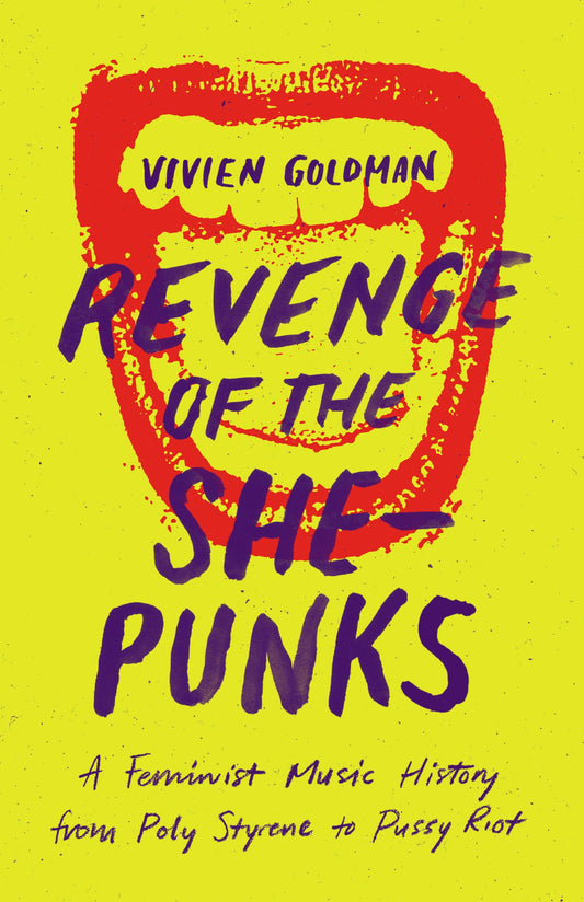 Vivien Goldman - Revenge of the She-Punks: A Feminist Music History from Poly Styrene to Pussy