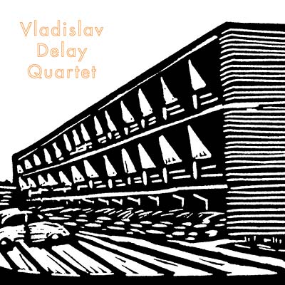 Vladislav Delay Quartet - Vladislav Delay Quartet